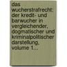 Das Wucherstrafrecht: Der Kredit- Und Barwucher In Vergleichender, Dogmatischer Und Kriminalpolitischer Darstellung, Volume 1... door Constantin R. Isopescul-Grecul