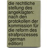 Die Rechtliche Stellung Des Angeklagten: Nach Den Protokollen Der Kommission Für Die Reform Des Strafprozesses (German Edition) by Heinemann Hugo