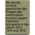 Die grosse Chronik: Geschichte des Krieges des Verbündeten Europa's gegen Napoleon Bonaparte in den Jahren 1813, 1814 und 1815.