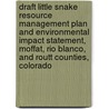 Draft Little Snake Resource Management Plan and Environmental Impact Statement, Moffat, Rio Blanco, and Routt Counties, Colorado door United States Bureau of Area