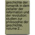 Geschichte Der Romantik In Dem Zeitalter Der Reformation Und Der Revolution: Studien Zur Philosophie Der Geschichte, Volume 2...