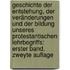 Geschichte der Entstehung, der Veränderungen und der Bildung Unseres Protestantischen Lehrbegriffs: erster Band, zweyte Auflage