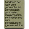 Handbuch Der Logik Zum Gebrauche Auf Universitäten: Gymnasien, Realgymnasien, Seminarien Und Zum Seloststudium (German Edition) door Wolff Hermann