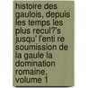 Histoire Des Gaulois, Depuis Les Temps Les Plus Recul?'s Jusqu' L'Enti Re Soumission de La Gaule La Domination Romaine, Volume 1 door Amedee Simon Dominique Thierry