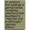 Im Zwielicht: First Readings in German Prose, Containing Selections from Baumbach's "Märchen Und Erzählungen" (German Edition) by Baumbach Rudolf
