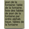 Jean de La Fontaine: Fable de La Fontaine, Liste Des Fables de Jean de La Fontaine Par Ordre Alphab Tique, Fables de La Fontaine by Source Wikipedia