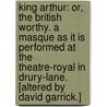 King Arthur: or, The British worthy. A masque as it is performed at the Theatre-Royal in Drury-Lane. [Altered by David Garrick.] door John Dryden