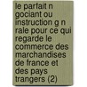 Le Parfait N Gociant Ou Instruction G N Rale Pour Ce Qui Regarde Le Commerce Des Marchandises de France Et Des Pays Trangers (2) by Jacques Savary