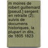 M Moires de Robert Guillemard [Pseud.] Sergent En Retraite (2); Suivis de Documens Historiques, La Plupart in Dits, de 1805 1823 door Charles Oge Barbaroux