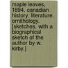 Maple Leaves, 1894. Canadian History. Literature. Ornithology. [Sketches. With a biographical sketch of the author by W. Kirby.] door Sir James MacPherson Le Moine
