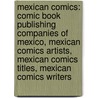 Mexican Comics: Comic Book Publishing Companies of Mexico, Mexican Comics Artists, Mexican Comics Titles, Mexican Comics Writers door Books Llc