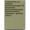 Nordamerika Und Ostasien: Reiseerinnerungen Mit Besonderer Berücksichtigung Der Österreichischen Interessen,. (German Edition) by Klein Friedrich