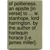 Of Politeness. An epistle [in verse] to ... W. Stanhope, Lord Harrington. By the Author of Harlequin Horace [i.e. James Miller]. door William Stanhope