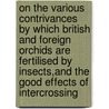 On the Various Contrivances by Which British and Foreign Orchids are Fertilised by Insects,and the Good Effects of Intercrossing door Professor Charles Darwin