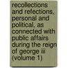 Recollections And Refections, Personal And Political, As Connected With Public Affairs During The Reign Of George Iii (volume 1) by John Nicholls