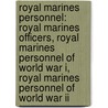 Royal Marines Personnel: Royal Marines Officers, Royal Marines Personnel Of World War I, Royal Marines Personnel Of World War Ii door Books Llc
