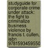Studyguide For Corporate Crime Under Attack: The Fight To Criminalize Business Violence By Francis T. Cullen, Isbn 9781593459550