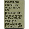 The Catholic Church, the Renaissance and Protestantism; Lectures Given at the Catholic Institute of Paris, January to March 1904 door Alfred Baudrillart