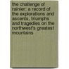 The Challenge Of Rainier: A Record Of The Explorations And Ascents, Triumphs And Tragedies On The Northwest's Greatest Mountains by Dee Molenaar