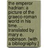 The Emperor Hadrian: a picture of the Graeco-Roman world in his time. ... Translated by Mary E. Robinson. [With a bibliography.]