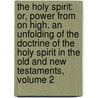 The Holy Spirit: Or, Power from On High. an Unfolding of the Doctrine of the Holy Spirit in the Old and New Testaments, Volume 2 door Albert B. Simpson