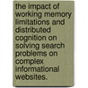 The Impact of Working Memory Limitations and Distributed Cognition on Solving Search Problems on Complex Informational Websites. door Margaret E. Toldy
