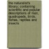 The Naturalist's Library; Containing Scientific and Popular Descriptions of Man, Quadrupeds, Birds, Fishes, Reptiles and Insects
