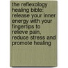 The Reflexology Healing Bible: Release Your Inner Energy with Your Fingertips to Relieve Pain, Reduce Stress and Promote Healing by Denise Whichello Brown