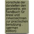 Vorschule Der Darstellen Den Geometrie. Ein Handbuch Für Lineal Und Zirkelzeichnen Zur Practischen Benutzung . (German Edition)