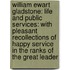 William Ewart Gladstone: Life and Public Services: With Pleasant Recollections of Happy Service in the Ranks of the Great Leader