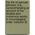 the Life of Samuel Johnson, Ll.D., Comprehending an Account of His Studies and Numerous Works, in Chronological Order (Volume 3)