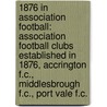 1876 in Association Football: Association Football Clubs Established in 1876, Accrington F.C., Middlesbrough F.C., Port Vale F.C. door Books Llc