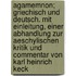 Agamemnon; griechisch und deutsch. Mit Einleitung, einer Abhandlung zur Aeschylischen Kritik und Commentar von Karl Heinrich Keck