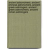 Ancient Astronomers: Ancient Chinese Astronomers, Ancient Greek Astrologers, Ancient Greek Astronomers, Ancient Roman Astrologers by Books Llc