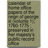 Calendar Of Home Office Papers Of The Reign Of George Iii (volume 1); 1760-1775 ; Preserved In Her Majesty's Public Record Office door Great Britain. Public Record Office. Cn