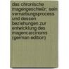 Das Chronische Magengeschwür; Sein Vernarbungsprocess Und Dessen Beziehungen Zur Entwicklung Des Magencarcinoms (German Edition) by Hauser Gustav
