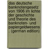 Das Deutsche Banknotengesetz Von 1906 Im Lichte Der Geschichte Und Theorie Des Banknoten- Und Papiergeldwesens . (German Edition) door Ruppel Willy