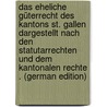 Das Eheliche Güterrecht Des Kantons St. Gallen Dargestellt Nach Den Statutarrechten Und Dem Kantonalen Rechte . (German Edition) by Guntli Eduard