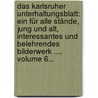 Das Karlsruher Unterhaltungsblatt: Ein Für Alle Stände, Jung Und Alt, Interessantes Und Belehrendes Bilderwerk ..., Volume 6... door Onbekend
