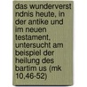 Das Wunderverst Ndnis Heute, in Der Antike Und Im Neuen Testament, Untersucht Am Beispiel Der Heilung Des Bartim Us (Mk 10,46-52) by Thomas K. Mpfer