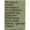 Der Weg Zu Christo, Verfasset in Neun Büchlein. .: Gestellet Aus Göttlichem Erkänntnüss Durch Jacob Böhme . (German Edition) by Böhme Jakob