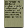 Der verbesserte praktische weinbau in gärten und vorzüglich auf weinbergen. Mit einer anwelsung den wein ohne presse zu keltern door J.S. Kecht