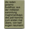 Die Reden Gotamo Buddhos; aus der mittleren Sammlung Majjhimanikayo des Pali-Kanons zum ersten Mal übers. von Karl Eugen Neumann door Neumann Majjhimanikaya