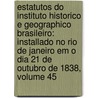 Estatutos Do Instituto Historico E Geographico Brasileiro: Installado No Rio De Janeiro Em O Dia 21 De Outubro De 1838, Volume 45 door Brasi Instituto Histó