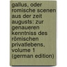 Gallus, Oder Romische Scenen Aus Der Zeit Augusts: Zur Genaueren Kenntniss Des Römischen Privatlebens, Volume 1 (German Edition) by Adolf Becker Wilhelm