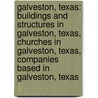 Galveston, Texas: Buildings and Structures in Galveston, Texas, Churches in Galveston, Texas, Companies Based in Galveston, Texas door Books Llc