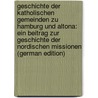 Geschichte Der Katholischen Gemeinden Zu Hamburg Und Altona: Ein Beitrag Zur Geschichte Der Nordischen Missionen (German Edition) by Dreves Lebrecht