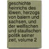 Geschichte Heinrichs Des Löwen, Herzogs Von Baiern Und Sachsen, Und Der Welfischen Und Staufischen Politik Seiner Zeit, Volume 2