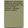 Grillparzer's Sämmtliche Werke: Bd. Des Meeres Und Der Liebe Wellen.  Der Traum Ein Leben.  Melusina.  Hannibal (German Edition) by Weilen Josef