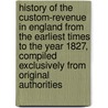 History of the Custom-Revenue in England from the Earliest Times to the Year 1827, Compiled Exclusively from Original Authorities door Hubert Hall